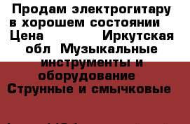 Продам электрогитару в хорошем состоянии  › Цена ­ 10 000 - Иркутская обл. Музыкальные инструменты и оборудование » Струнные и смычковые   